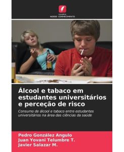 Álcool e tabaco em estudantes universitários e perceção de risco Consumo de álcool e tabaco entre estudantes universitários na área das ciências da saúde - Pedro González Angulo, Juan Yovani Telumbre T., Javier Salazar M.