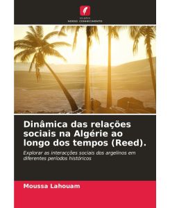 Dinâmica das relações sociais na Algérie ao longo dos tempos (Reed).  Explorar as interacções sociais dos argelinos em diferentes períodos históricos - Moussa Lahouam