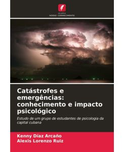 Catástrofes e emergências: conhecimento e impacto psicológico Estudo de um grupo de estudantes de psicologia da capital cubana - Kenny Díaz Arcaño, Alexis Lorenzo Ruiz