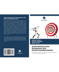 Unternehmerische Kompetenz der Hochschulabsolventen Eine Reise voller Herausforderungen und Möglichkeiten, um ein Unternehmer zu werden - Pratik Patel, Pratik Parmar, Janki Patel