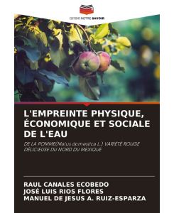 L'EMPREINTE PHYSIQUE, ÉCONOMIQUE ET SOCIALE DE L'EAU DE LA POMME(Malus domestica L.) VARIÉTÉ ROUGE DÉLICIEUSE DU NORD DU MEXIQUE - Raul Canales Ecobedo, José Luis Ríos Flores, Manuel de Jesús A. Ruiz-Esparza
