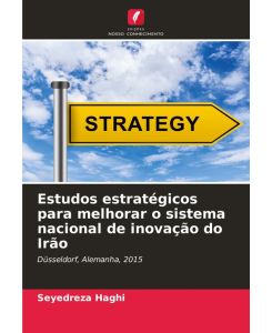 Estudos estratégicos para melhorar o sistema nacional de inovação do Irão Düsseldorf, Alemanha, 2015 - Seyedreza Haghi