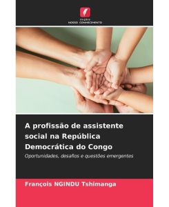 A profissão de assistente social na República Democrática do Congo Oportunidades, desafios e questões emergentes - François Ngindu Tshimanga