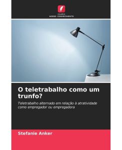 O teletrabalho como um trunfo? Teletrabalho alternado em relação à atratividade como empregador ou empregadora - Stefanie Anker