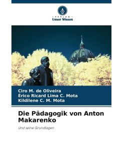 Die Pädagogik von Anton Makarenko Und seine Grundlagen - Ciro M. de Oliveira, Érico Ricard Lima C. Mota, Kildilene C. M. Mota