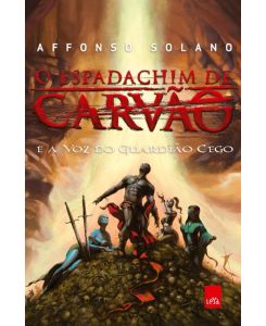 O Espadachim de Carvão e a voz do Guardião Cego - Affonso Solano