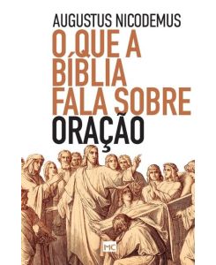 O que a Bíblia fala sobre oração - Augustus Nicodemus