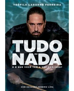 TUDO OU NADA E O QUE VOCÊ TEM A VER COM ISSO? - Teófilo Laborne Ferreira