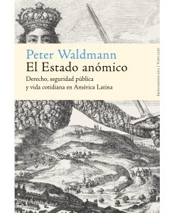 El Estado anómico Derecho, seguridad pública y vida cotidiana en América Latina - Peter Waldmann