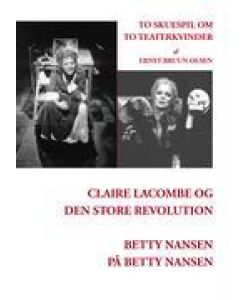 Claire Lacombe og den store revolution og Betty Nansen på Betty Nansen To skuespil om to teaterkvinder - Ernst Bruun Olsen