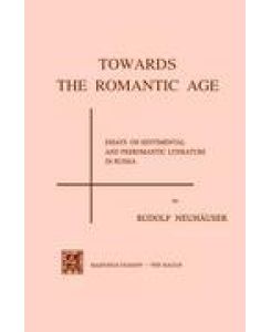 Towards the Romantic Age Essays on Sentimental and Preromantic Literature in Russia - R. Neuhauser