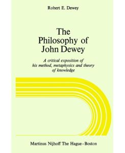 The Philosophy of John Dewey A Critical Exposition of His Method, Metaphysics and Theory of Knowledge - R. E. Dewey