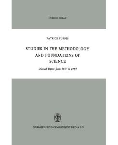 Studies in the Methodology and Foundations of Science Selected Papers from 1951 to 1969 - Patrick Suppes