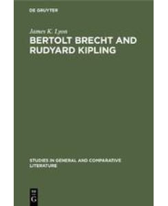 Bertolt Brecht and Rudyard Kipling A Marxist's Imperialist Mentor - James K. Lyon