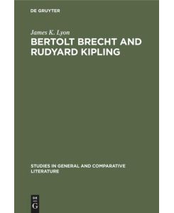 Bertolt Brecht and Rudyard Kipling A Marxist's Imperialist Mentor - James K. Lyon