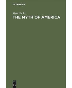 The Myth of America Essays in the Structures of Literary Imagination - Viola Sachs