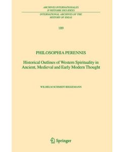 Philosophia perennis Historical Outlines of Western Spirituality in Ancient, Medieval and Early Modern Thought - Wilhelm Schmidt-Biggemann