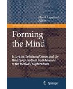 Forming the Mind Essays on the Internal Senses and the Mind/Body Problem from Avicenna to the Medical Enlightenment