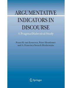 Argumentative Indicators in Discourse A Pragma-Dialectical Study - Frans H. Van Eemeren, A. F. Snoeck Henkemans, Peter Houtlosser