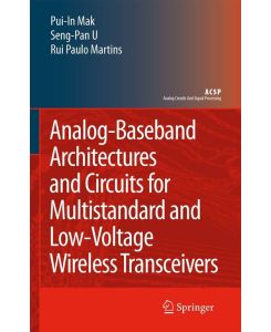 Analog-Baseband Architectures and Circuits for Multistandard and Low-Voltage Wireless Transceivers - Pui-In Mak, Rui Paulo Martins, Ben U Seng Pan