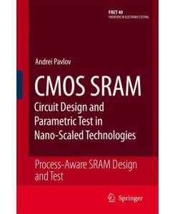 CMOS SRAM Circuit Design and Parametric Test in Nano-Scaled Technologies Process-Aware SRAM Design and Test - Manoj Sachdev, Andrei Pavlov