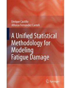 A Unified Statistical Methodology for Modeling Fatigue Damage - Alfonso Fernandez-Canteli, Enrique Castillo
