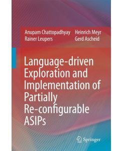 Language-driven Exploration and Implementation of Partially Re-configurable ASIPs - Anupam Chattopadhyay, Gerd Ascheid, Heinrich Meyr, Rainer Leupers