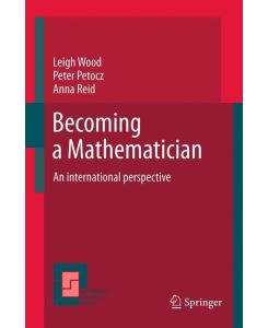 Becoming a Mathematician An international perspective - Leigh N Wood, Anna Reid, Peter Petocz