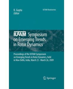 IUTAM Symposium on Emerging Trends in Rotor Dynamics Proceedings of the IUTAM Symposium on Emerging Trends in Rotor Dynamics, held in New Delhi, India, March 23 - March 26, 2009