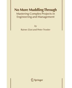 No More Muddling Through Mastering Complex Projects in Engineering and Management - P. Troxler, Rainer Züst