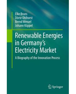 Renewable Energies in Germany¿s Electricity Market A Biography of the Innovation Process - Elke Bruns, Johann Köppel, Bernd Wenzel, Dörte Ohlhorst