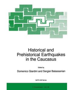 Historical and Prehistorical Earthquakes in the Caucasus Proceedings of the NATO Advanced Research Workshop on Historical and Prehistorical Earthquakes in the Caucasus Yerevan, Armenia July 11¿15, 1996