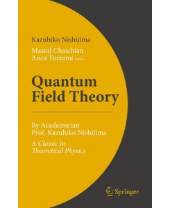 Quantum Field Theory By Academician Prof. Kazuhiko Nishijima - A Classic in Theoretical Physics - Kazuhiko Nishijima, Yuki Sato