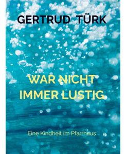 WAR NICHT IMMER LUSTIG Eine Kindheit im Pfarrhaus - Gertrud Türk