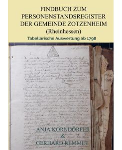 Findbuch zum Personenstandsregister der Gemeinde Zotzenheim/ Rheinhessen Tabellarische Auswertung ab 1798 - Anja Korndörfer Gerhard Remmet