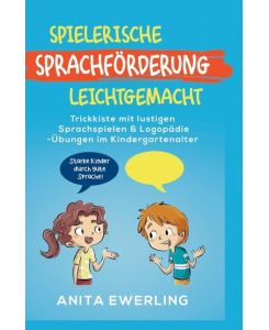 Spielerische Sprachförderung leichtgemacht Trickkiste mit lustigen Sprachspielen & Logopädie-Übungen im Kindergartenalter (einfach erklärt) - Starke Kinder durch gute Sprache! - Anita Ewerling