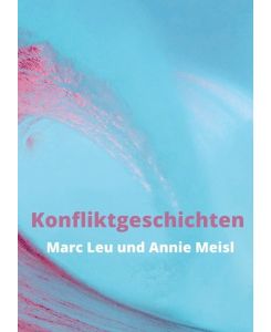 Konfliktgeschichten Ein Kaleidoskop von Theorien, Methoden und persönlichen Erfahrungen - Annie Meisl Marc Leu