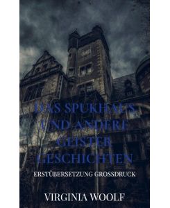 Das Spukhaus und andere Geistergeschichten Erstübersetzung Großdruck - Virginia Woolf