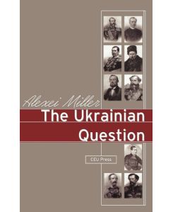 The Ukrainian Question Russian Empire and Nationalism in the 19th Century - Alexei Miller