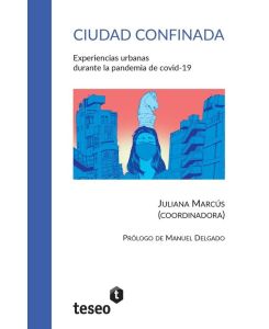Ciudad confinada Experiencias urbanas durante la pandemia de covid-19