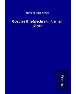 Goethes Briefwechsel mit einem Kinde - Bettine Von Arnim