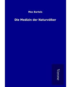 Die Medizin der Naturvölker - Max Bartels