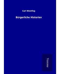 Bürgerliche Historien - Carl Weisflog