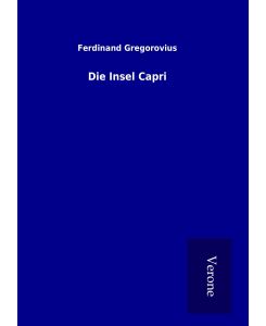 Die Insel Capri - Ferdinand Gregorovius