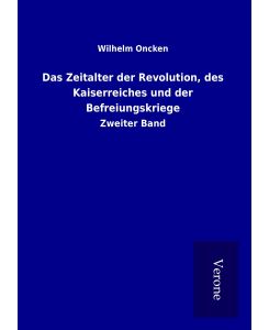 Das Zeitalter der Revolution, des Kaiserreiches und der Befreiungskriege Zweiter Band - Wilhelm Oncken