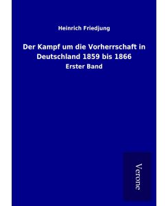 Der Kampf um die Vorherrschaft in Deutschland 1859 bis 1866 Erster Band - Heinrich Friedjung