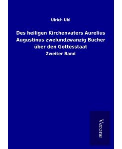 Des heiligen Kirchenvaters Aurelius Augustinus zweiundzwanzig Bücher über den Gottesstaat Zweiter Band - Ulrich Uhl