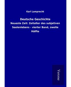 Deutsche Geschichte Neueste Zeit: Zeitalter des subjetiven Seelenlebens - vierter Band, zweite Hälfte - Karl Lamprecht
