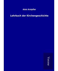 Lehrbuch der Kirchengeschichte - Alois Knöpfler