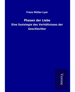 Phasen der Liebe Eine Soziologie des Verhältnisses der Geschlechter - Franz Müller-Lyer